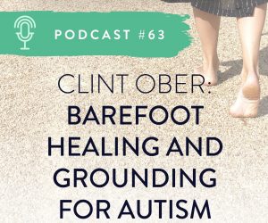#63 CLINT OBER: BAREFOOT HEALING AND GROUNDING FOR AUTISM