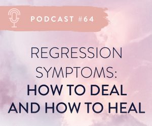 #64 REGRESSION SYMPTOMS: HOW TO DEAL AND HOW TO HEAL