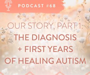 #68: OUR AUTISM TURNAROUND JOURNEY (PART 1)