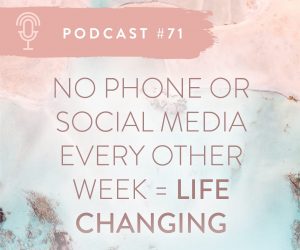 #71: NO PHONE OR SOCIAL MEDIA EVERY OTHER WEEK = LIFE CHANGING.