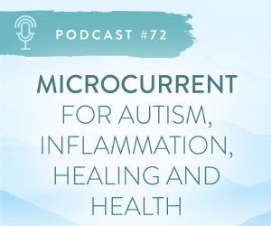 #72: MICROCURRENT FOR AUTISM, INFLAMMATION, HEALING, AND HEALTH.