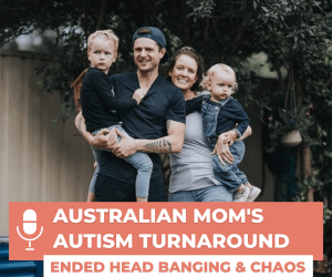 #76: AUSTRALIAN MOM’S AUTISM TURNAROUND ENDED HEADBANGING AND CHAOS