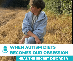 #82: WHEN AUTISM DIETS BECOME OUR OBSESSION.