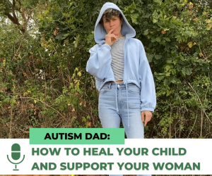 #84: AUTISM DAD: HOW TO HEAL YOUR CHILD & HELP YOUR PARTNER.