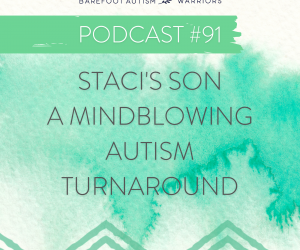 #91: STACI’S SON – A MINDBLOWING AUTISM RECOVERY STORY