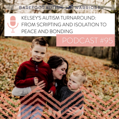 #95 KELSEY’S AUTISM TURNAROUND: FROM SCRIPTING AND ISOLATION TO PEACE AND BONDING.