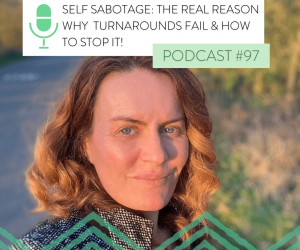 #97 SELF SABOTAGE: THE REAL REASON WHY TURNAROUNDS FAIL & HOW TO STOP IT!
