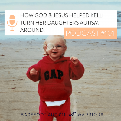 #101 HOW GOD & JESUS HELPED KELLI TURN HER DAUGHTER’S AUTISM AROUND