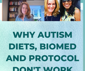 WHY AUTISM DIETS, BIOMED AND PROTOCOLS DON’T WORK