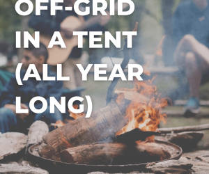 LIVING OFF-GRID IN A TENT (ALL YEAR LONG)