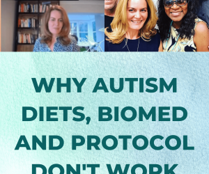 WHY AUTISM DIETS, BIOMED AND PROTOCOLS DON’T WORK