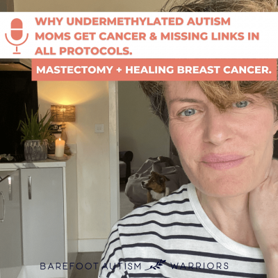 #119 MASTECTOMY + HEALING BREAST CANCER. WHY UNDERMETHYLATED AUTISM MOMS GET CANCER & MISSING LINKS IN ALL PROTOCOLS.
